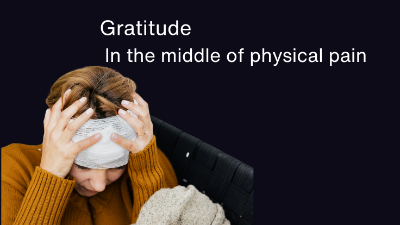 Gratitude In the middle of physical pain